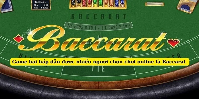 Game bài hấp dẫn được nhiều người chọn chơi online là Baccarat